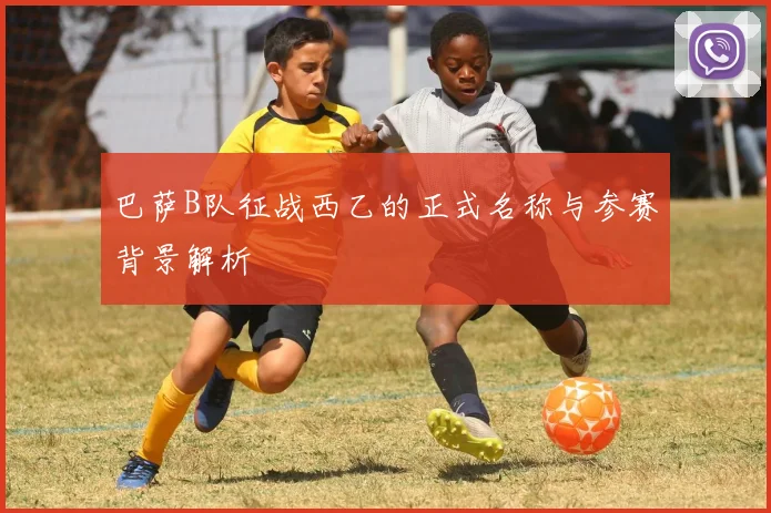 巴萨B队征战西乙的正式名称与参赛背景解析